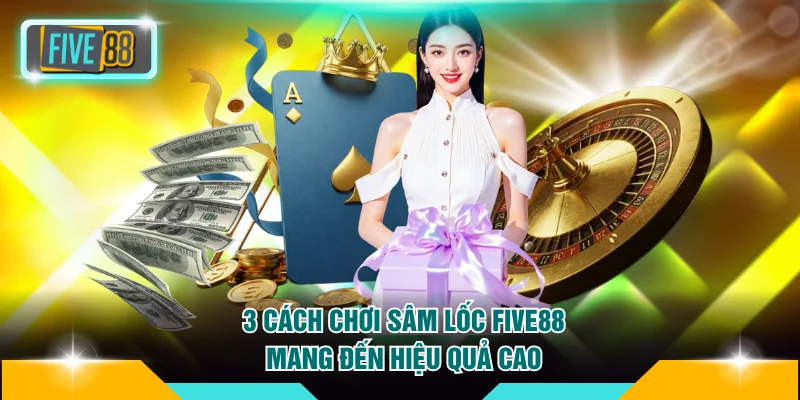 Cách Chơi Sâm Lốc Five88 Chuẩn Cao Thủ, Đảm Bảo Thắng Lớn 4 3 cách chơi sâm lốc Five88 mang đến hiệu quả cao
