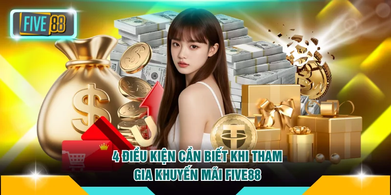 4 điều kiện cần biết khi tham gia khuyến mãi FIVE88
