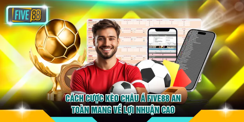 Cách Cược Kèo Châu Á FIVE88 An Toàn Mang Về Lợi Nhuận Cao 2 Cách cược kèo Châu Á FIVE88