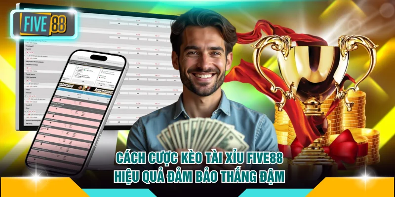 Cách Cược Kèo Tài Xỉu FIVE88 Hiệu Quả Đảm Bảo Thắng Đậm 1 Cách cược kèo Tài Xỉu FIVE88
