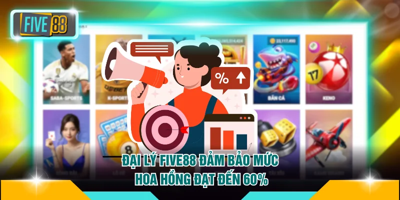 Đại lý FIVE88 1 Đại lý FIVE88 đảm bảo mức hoa hồng đạt đến 60%