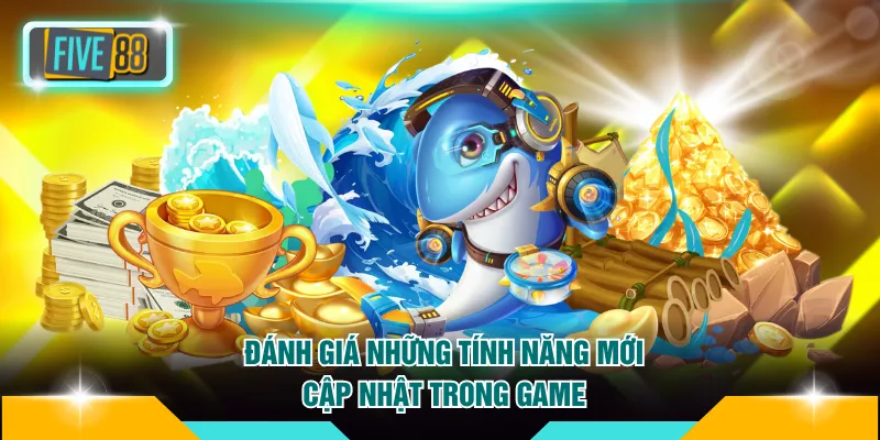 Bắn Cá Đổi Thẻ Cào FIVE88 - Hơn 1001+ Game Hot Hiện Nay 4 Đánh giá những tính năng mới cập nhật trong game