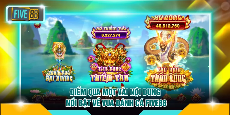 Điểm qua một vài nội dung nổi bật về Vua Đánh Cá FIVE88