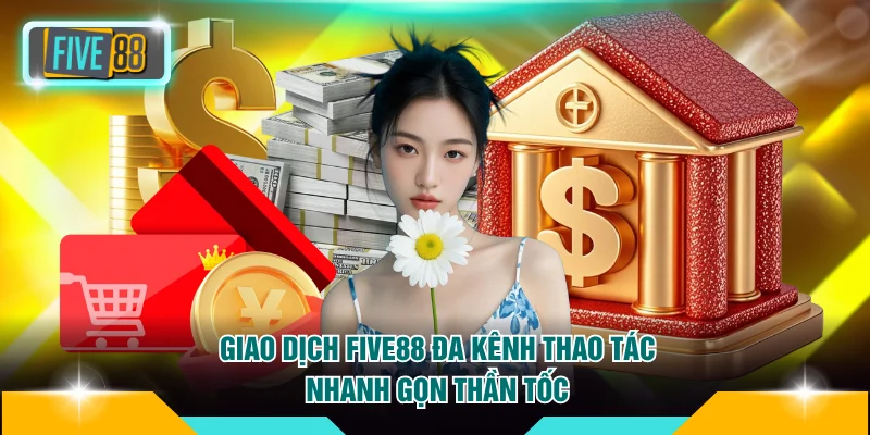 Trang chủ Five88 14 Giao dịch FIVE88 đa kênh thao tác nhanh gọn thần tốc