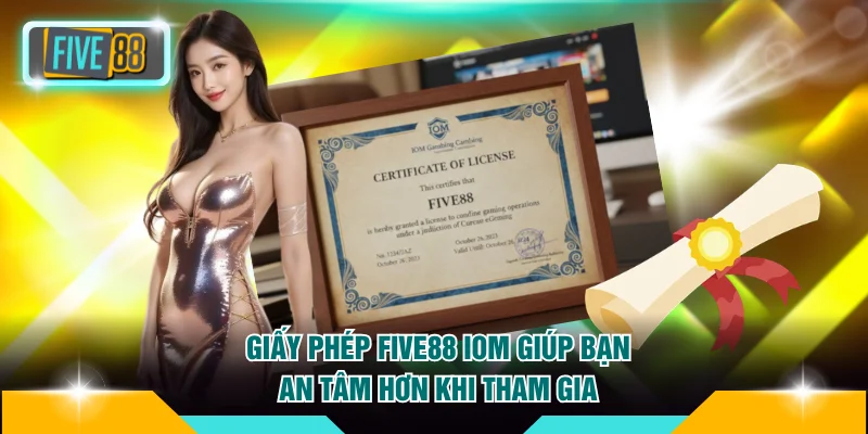 Giấy phép FIVE88 2 Giấy phép FIVE88 IOM giúp bạn an tâm hơn khi tham gia