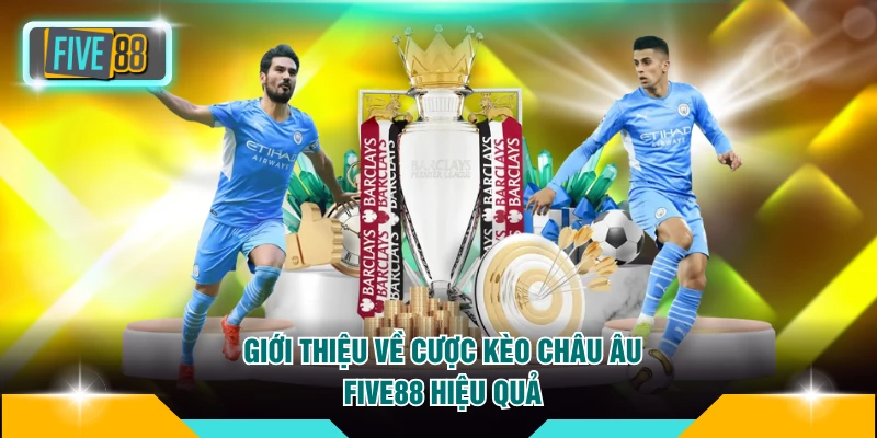 Cược Kèo Châu Âu FIVE88 - Bí Quyết Chốt Thưởng Khủng 2 Giới thiệu về cược kèo châu Âu FIVE88 hiệu quả