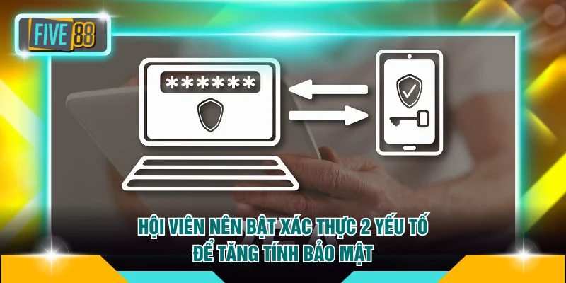 Đăng nhập FIVE88 3 Hội viên nên bật xác thực 2 yếu tố để tăng tính bảo mật