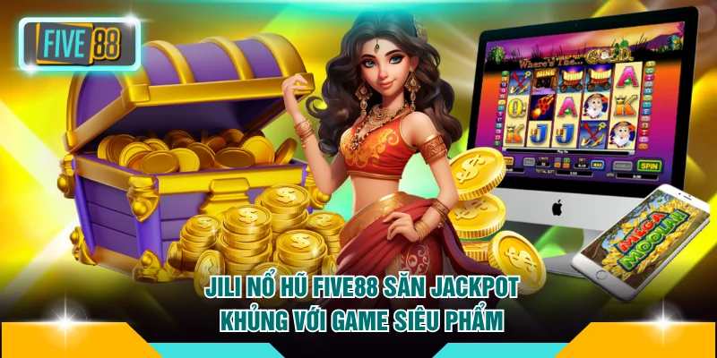 JILI Nổ Hũ FIVE88 - Săn Jackpot Khủng Với Game Siêu Phẩm 3 JILI Nổ Hũ FIVE88