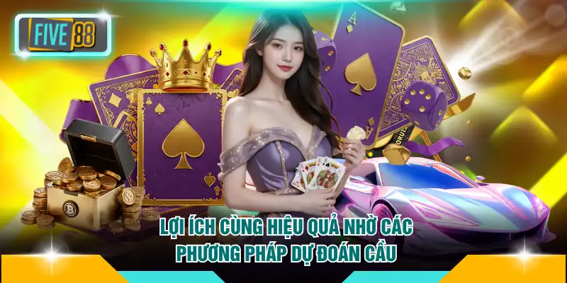 Chiến Thuật Soi Cầu Baccarat FIVE88 - Tips Hay Từ Cao Thủ 4 Lợi ích cùng hiệu quả nhờ các phương pháp dự đoán cầu