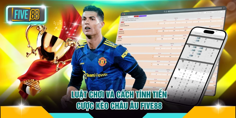 Cược Kèo Châu Âu FIVE88 - Bí Quyết Chốt Thưởng Khủng 3 Luật chơi và cách tính tiền cược kèo châu Âu FIVE88