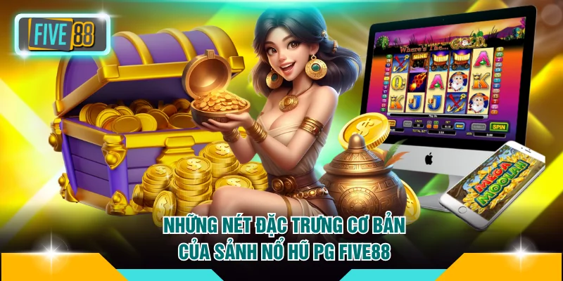 Nổ Hũ PG FIVE88 - Nền Tảng Chơi Game Di Động Siêu Tiện Lợi 2 Những nét đặc trưng cơ bản của sảnh nổ hũ PG FIVE88