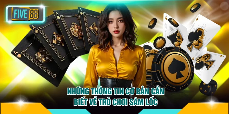 Cách Chơi Sâm Lốc Five88 Chuẩn Cao Thủ, Đảm Bảo Thắng Lớn 2 Những thông tin cơ bản cần biết về trò chơi sâm lốc