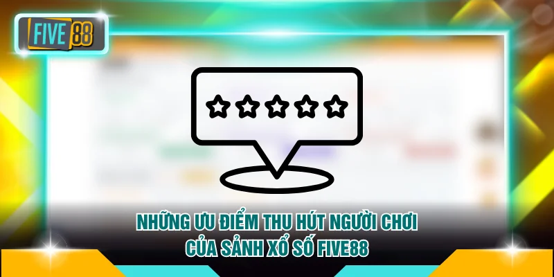 Xổ số FIVE88 2 Những ưu điểm thu hút người chơi của sảnh xổ số FIVE88