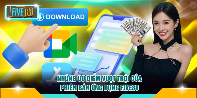 Tải app FIVE88 1 Những ưu điểm vượt trội của phiên bản ứng dụng FIVE88