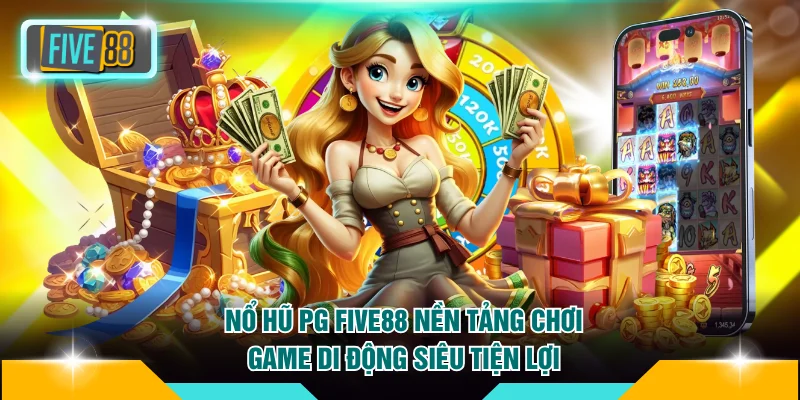 Nổ Hũ PG FIVE88 - Nền Tảng Chơi Game Di Động Siêu Tiện Lợi 2 Nổ hũ PG FIVE88