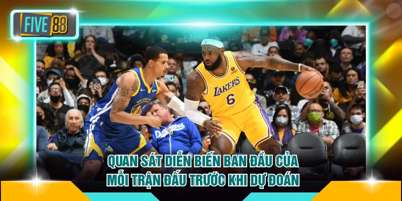 Cá Cược Bóng Rổ Trực Tuyến FIVE88 Và Bí Quyết Thành Công 4 Quan sát diễn biến ban đầu của mỗi trận đấu trước khi dự đoán