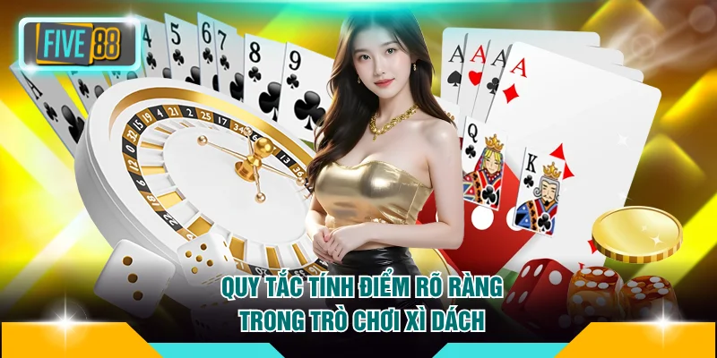 Tìm Hiểu Chi Tiết Luật Chơi Blackjack FIVE88 Mới Nhất 2026 3 Quy tắc tính điểm rõ ràng trong trò chơi Xì Dách