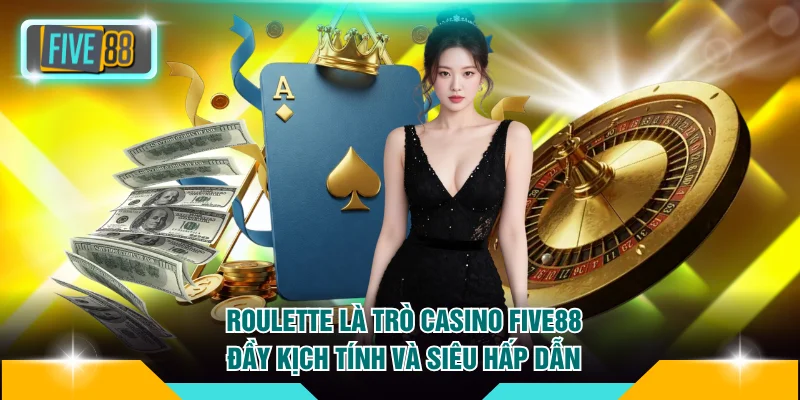 Roulette là trò casino FIVE88 đầy kịch tính và siêu hấp dẫn