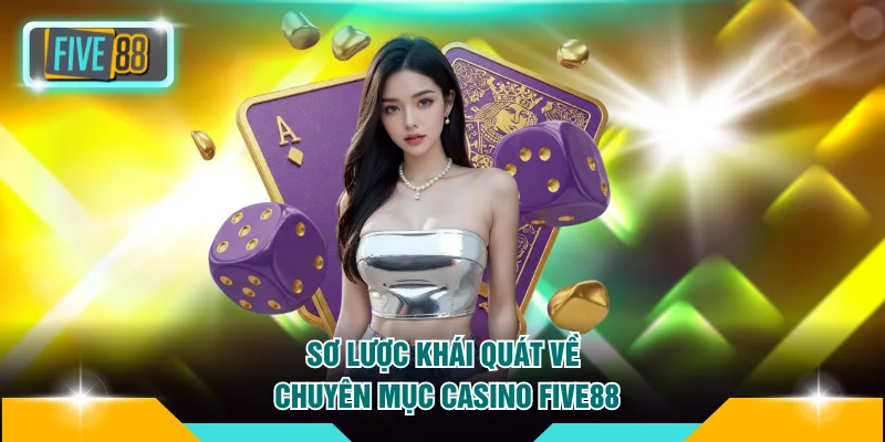 Sơ lược khái quát về chuyên mục casino FIVE88