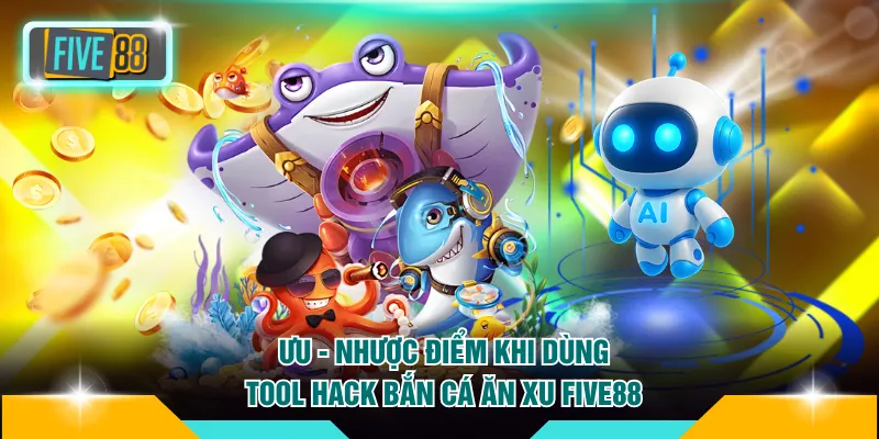 Tìm hiểu ưu - nhược điểm khi dùng tool hack bắn cá ăn xu FIVE88