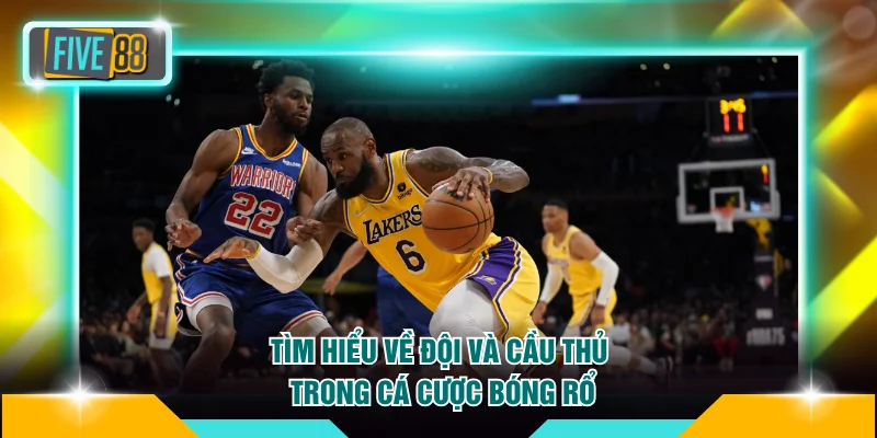 Cá Cược Bóng Rổ Trực Tuyến FIVE88 Và Bí Quyết Thành Công 3 Tìm hiểu về đội và cầu thủ trong cá cược bóng rổ