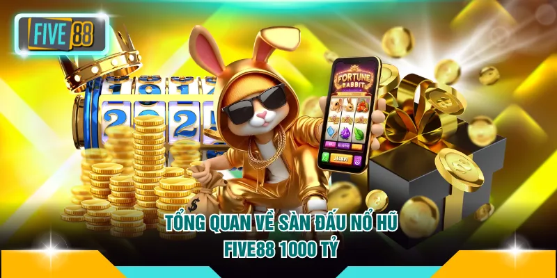 Tổng quan về sàn đấu nổ hũ FIVE88 1000 tỷ