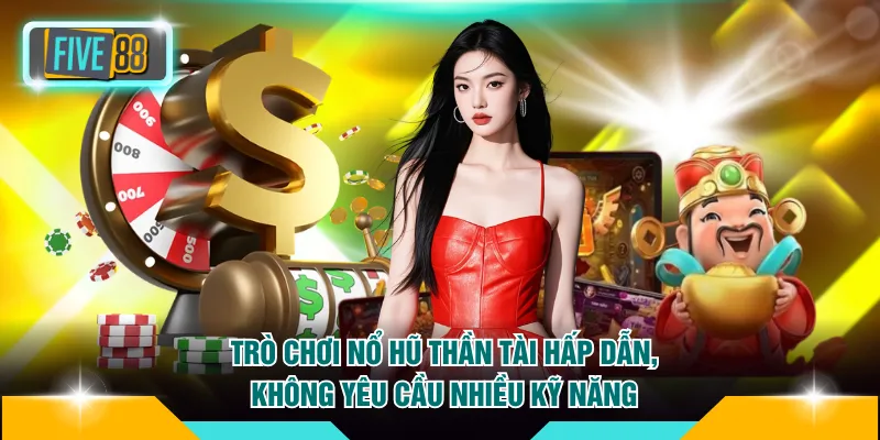 Nổ Hũ Thần Tài FIVE88 - Đón Lộc Lớn, Quay Thưởng Nhanh 2 Trò chơi nổ hũ Thần Tài hấp dẫn, không yêu cầu nhiều kỹ năng
