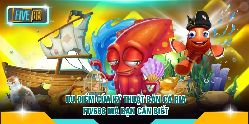 Ưu điểm của kỹ thuật bắn cá ria FIVE88 mà bạn cần biết
