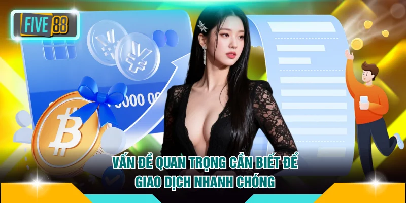Nạp tiền FIVE88 3 Vấn đề quan trọng cần biết để giao dịch nhanh chóng